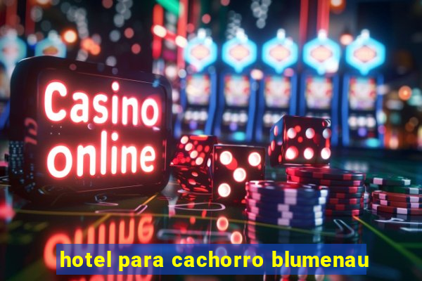 hotel para cachorro blumenau